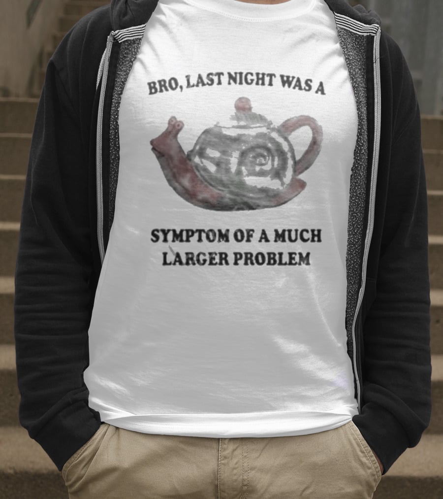 Bro Last Night Was A Symptom Of A Much Larger Problem Snail Teapot T-Shirt