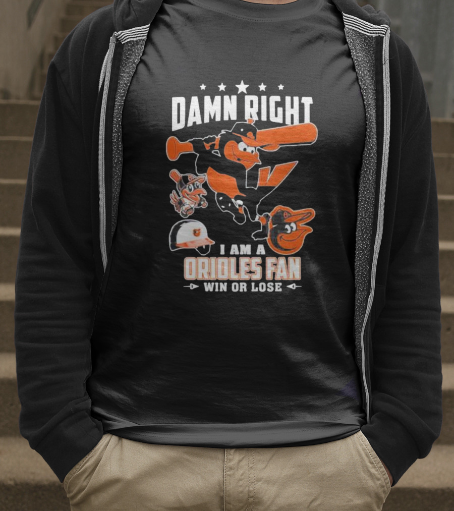 Damn Right I Am A Orioles Fan Win Or Lose Baltimore Baseball Mascots T-Shirt
