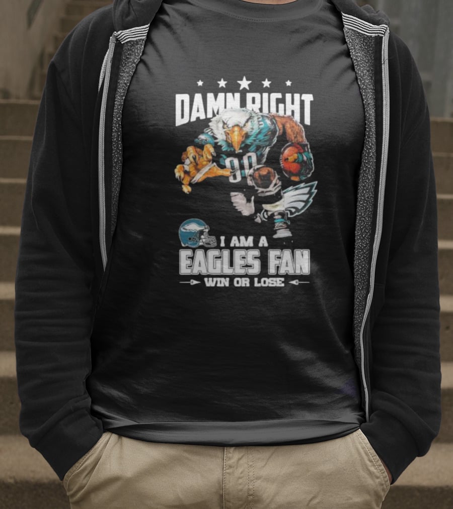 Damn Right I Am A Philadelphia Eagles Fan Win Or Lose Eagle Football Player T-Shirt
