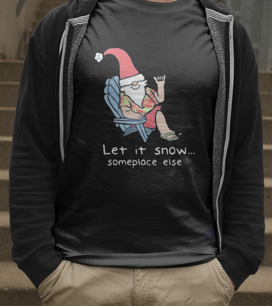 Life Is Good Let It Snow Someplace Else Gnome Green Christmas T-Shirt
