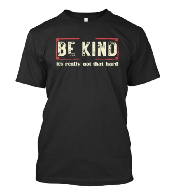 BE KIND It's Really Not That Hard T-Shirt