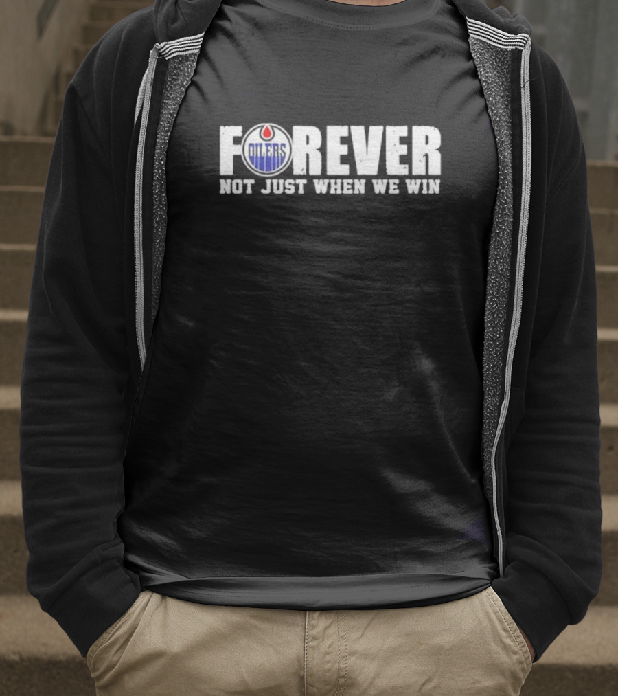 Oilers Forever Not Just When We Win Loyalty T-Shirt