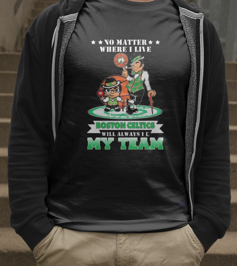 No Matter Where I Live Boston Celtics Will Always Be My Team T-Shirt