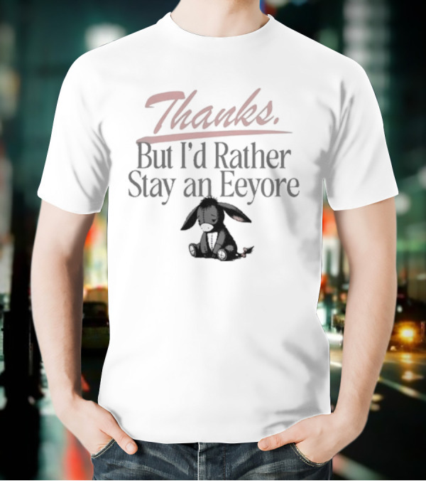 Thanks But I'd Rather Stay An Eeyore T-Shirt