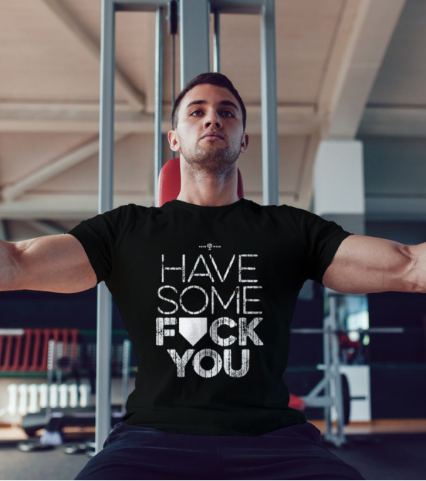 Have Some F*ck You T-Shirt