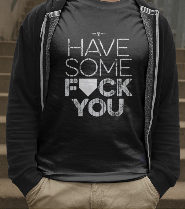 Have Some F*ck You T-Shirt