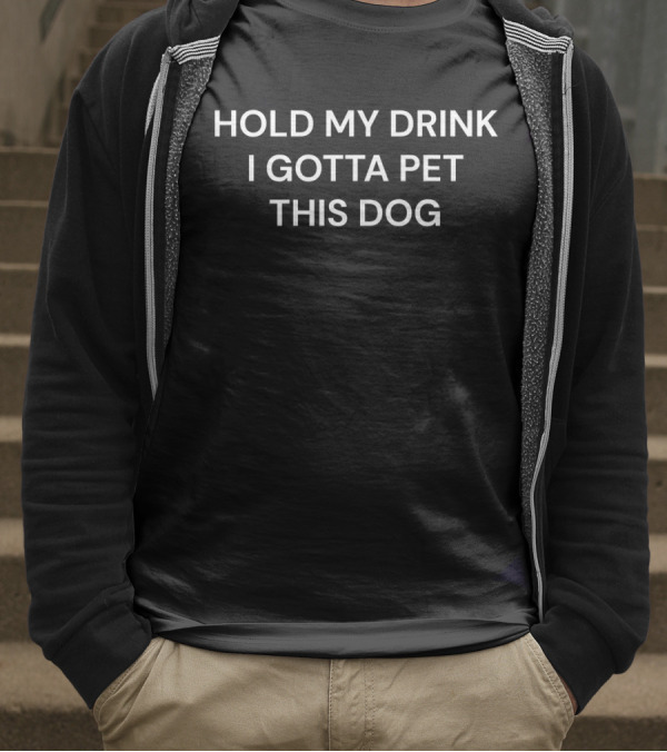 Hold My Drink I Gotta Pet This Dog T-Shirt