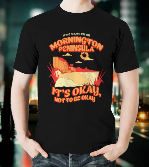 Home Grown On The Mornington Peninsula It's Okay Not To Be Okay Scenic Coastline T-Shirt