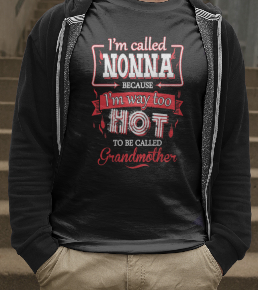 I'm Called Nonna Because I'm Way Too Hot To Be Called Grandmother T-Shirt
