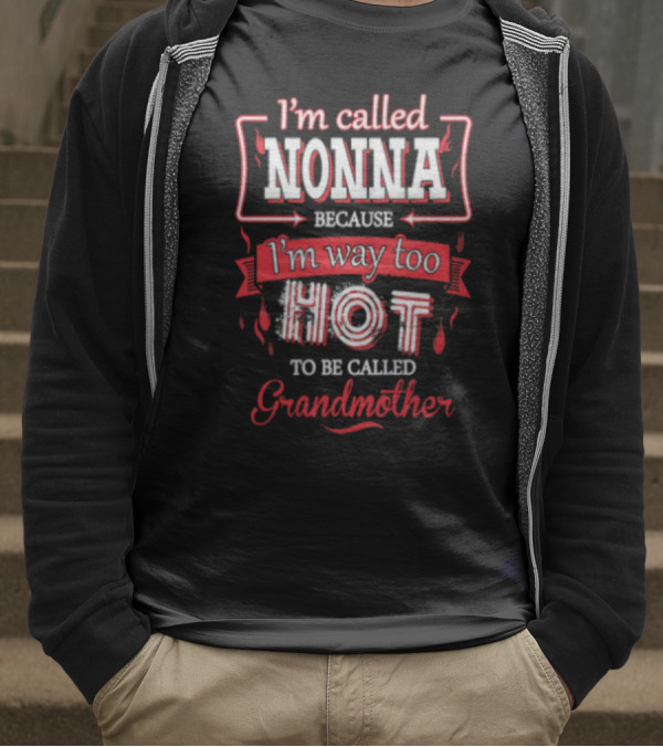 I'm Called Nonna Because I'm Way Too Hot To Be Called Grandmother T-Shirt