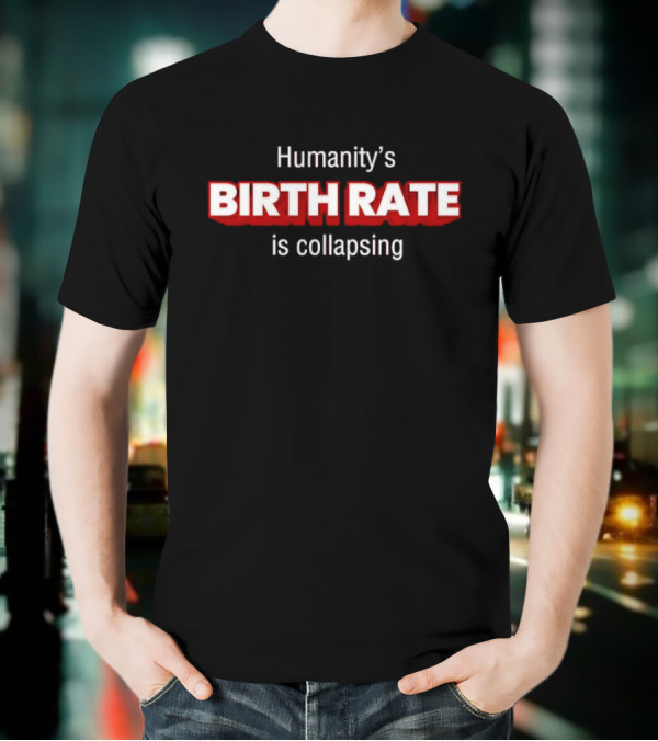 Humanity's Birth Rate Is Collapsing Bold Statement T-Shirt