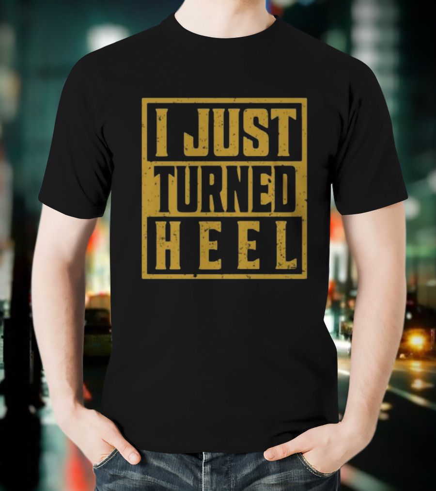 I Just Turned Heel Wrestling Phrase T-Shirt