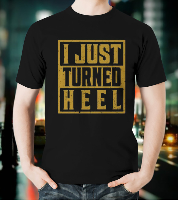 I Just Turned Heel Wrestling Phrase T-Shirt