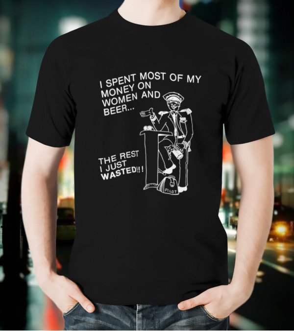 I Spent Most Of My Money On Women And Beer The Rest I Just Wasted Image T-Shirt