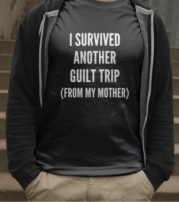 I Survived Another Guilt Trip From My Mother Text T-Shirt