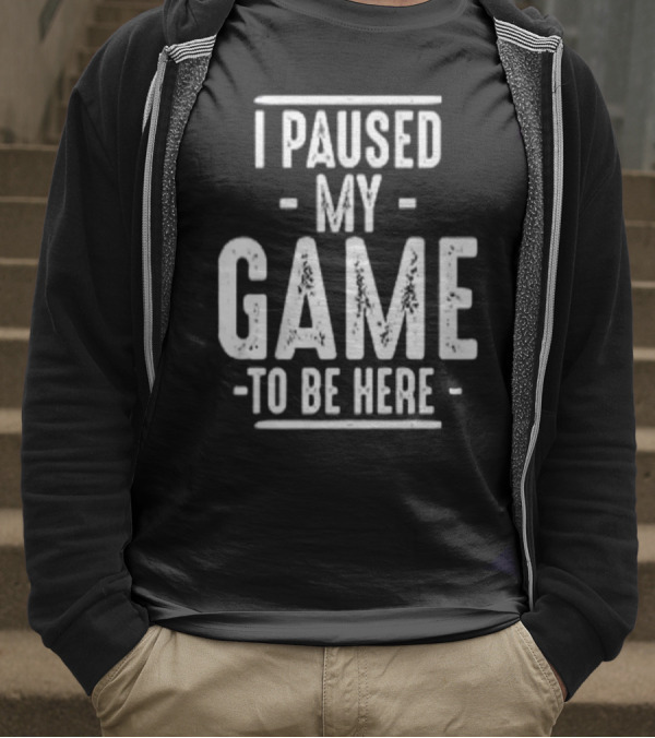 I Paused My Game To Be Here Gamer Statement T-Shirt