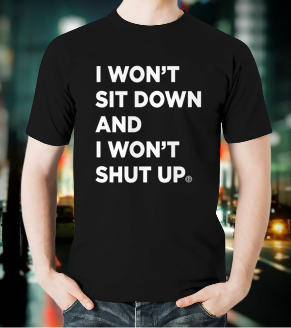 I Won't Sit Down And I Won't Shut Up Bold Statement T-Shirt