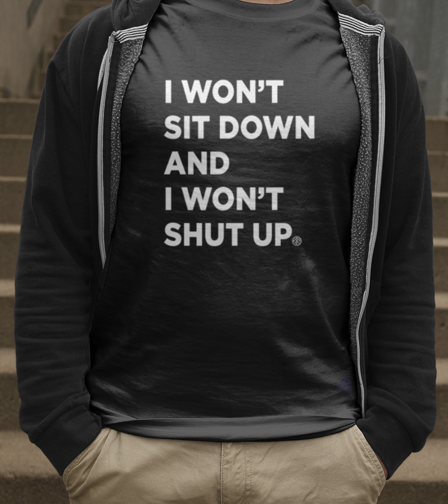 I Won't Sit Down And I Won't Shut Up Bold Statement T-Shirt