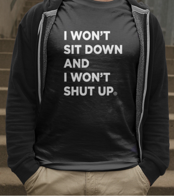 I Won't Sit Down And I Won't Shut Up Bold Statement T-Shirt