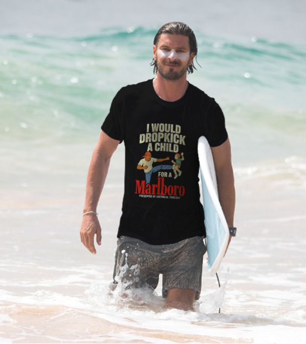 I Would Dropkick A Child For A Marlboro Presented By Unethical Threads T-Shirt