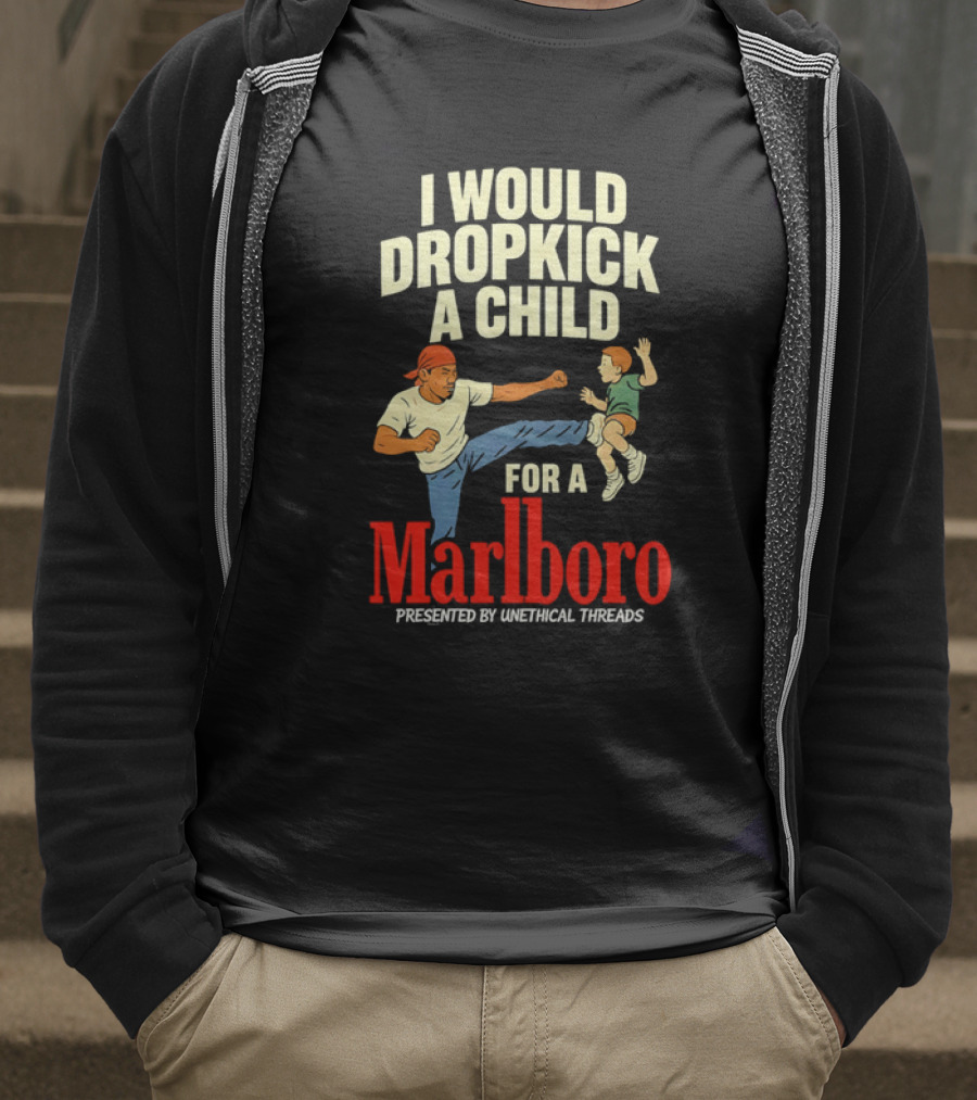 I Would Dropkick A Child For A Marlboro Presented By Unethical Threads T-Shirt