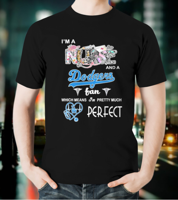I’m A Nurse And A Dodgers Fan LA Pretty Much Perfect T-Shirt