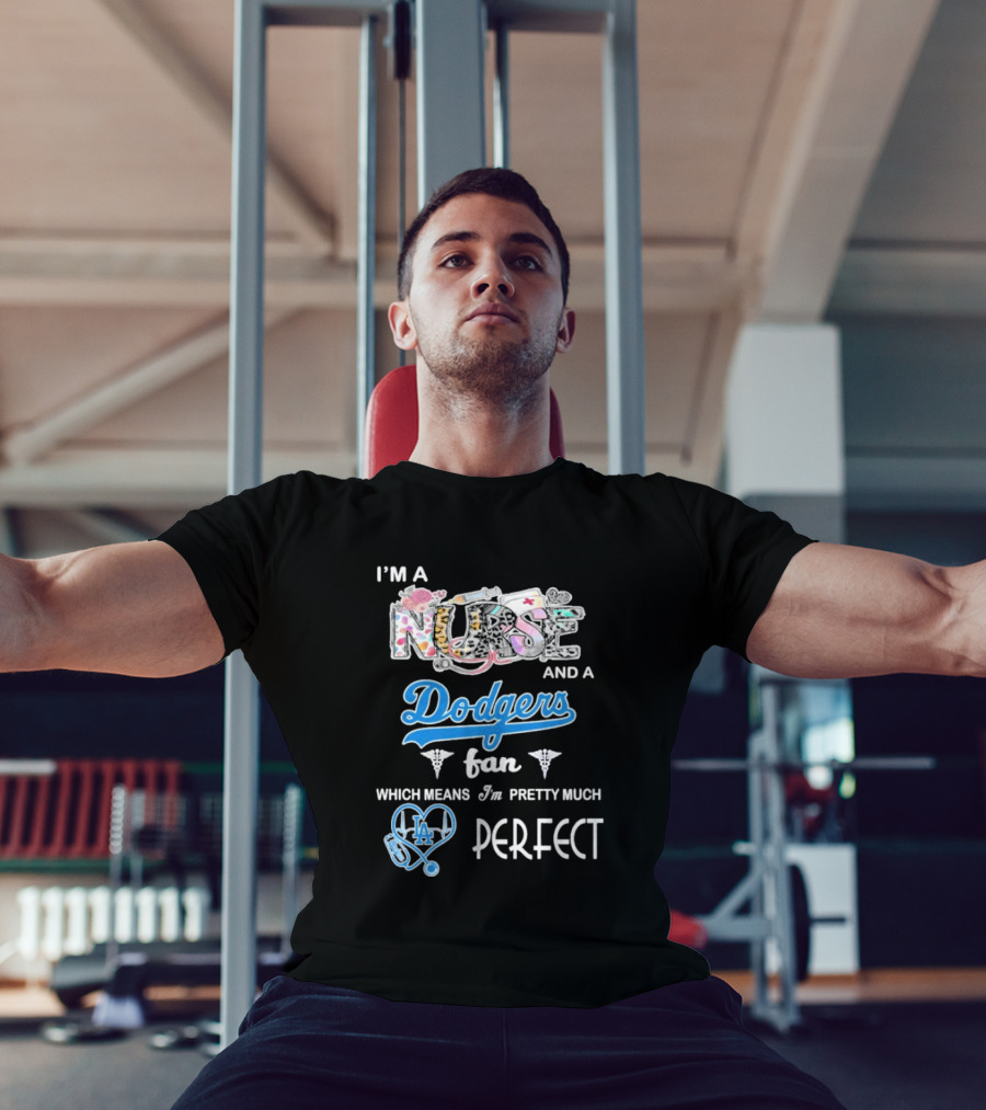 I’m A Nurse And A Dodgers Fan LA Pretty Much Perfect T-Shirt