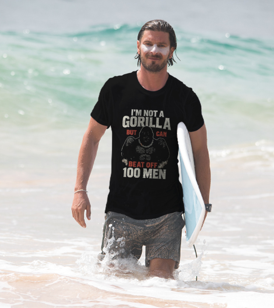 I'm Not A Gorilla Beat Off 100 Men T-Shirt