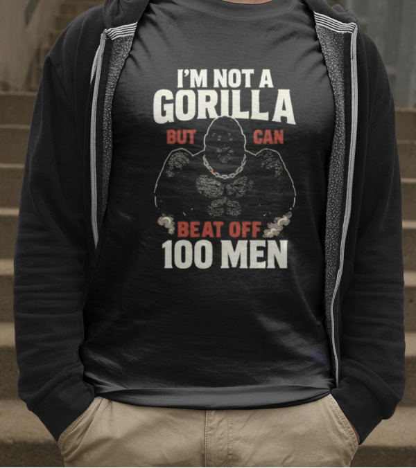 I'm Not A Gorilla Beat Off 100 Men T-Shirt