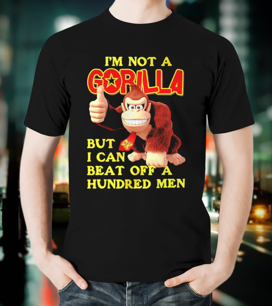 Donkey Kong I'm Not A Gorilla But I Can Beat Off A Hundred Men T-Shirt