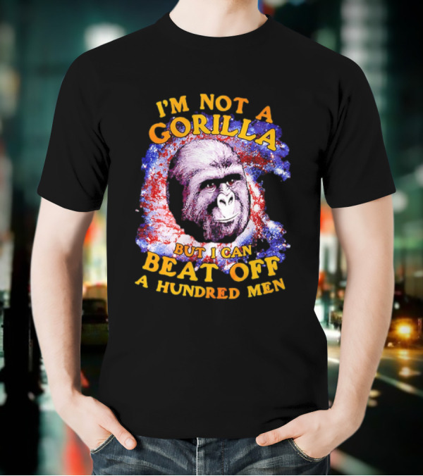 I'm Not A Gorilla But I Can Beat Off A Hundred Men Galaxy T-Shirt