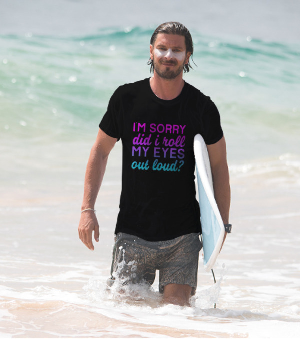 I’m Sorry Did I Roll My Eyes Out Loud Pink And Blue Text T-Shirt