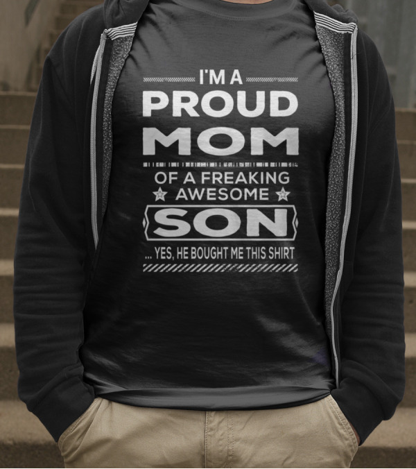 I'm A Proud Mom Of A Freaking Awesome Son Yes He Bought Me This T-Shirt