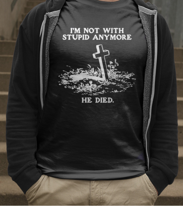 I'm Not With Stupid Anymore He Died Tombstone Graphic T-Shirt