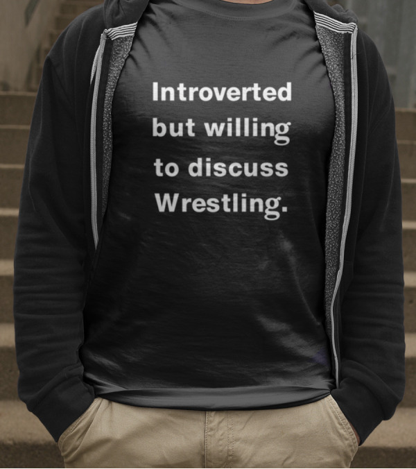 Introverted But Willing To Discuss Wrestling For Wrestling Fans T-Shirt
