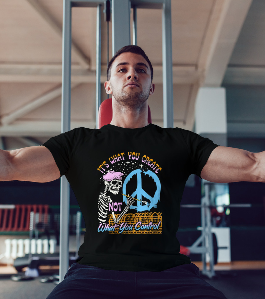 It's What You Create Not What You Control Skeleton Painting Peace T-Shirt