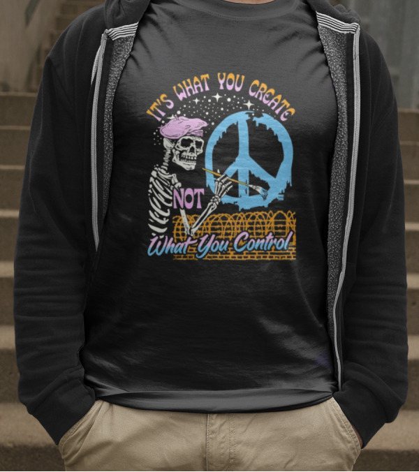 It's What You Create Not What You Control Skeleton Painting Peace T-Shirt