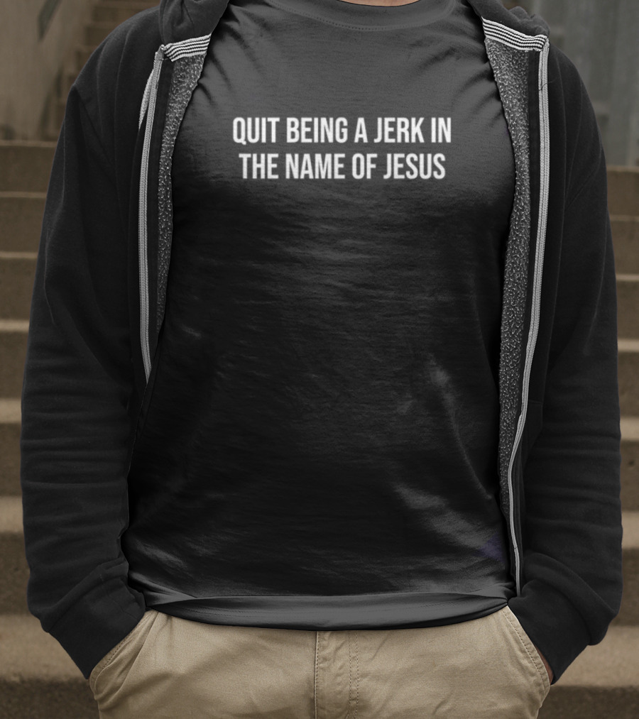 Jaronmyers Quit Being A Jerk In The Name Of Jesus T-Shirt