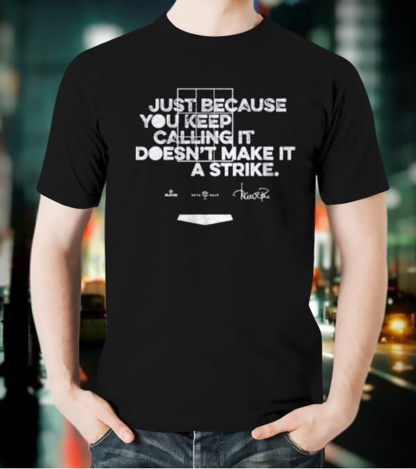 Just Because You Keep Calling It Doesn’t Make It A Strike Home Plate Umpire Humor T-Shirt