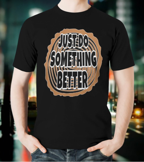 JUST DO SOMETHING BETTER Tree Ring Style T-Shirt