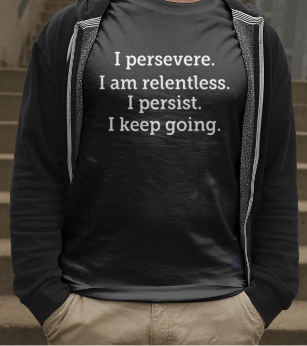 Kevmo Wearing I Persevere I Am Relentless I Persist I Keep Going T-Shirt