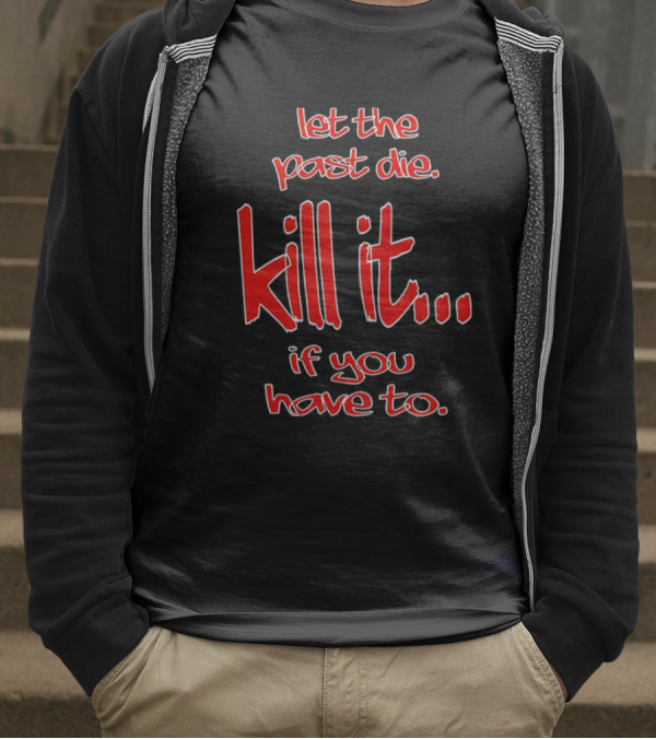 Let The Past Die Kill It If You Have To Red White Text T-Shirt