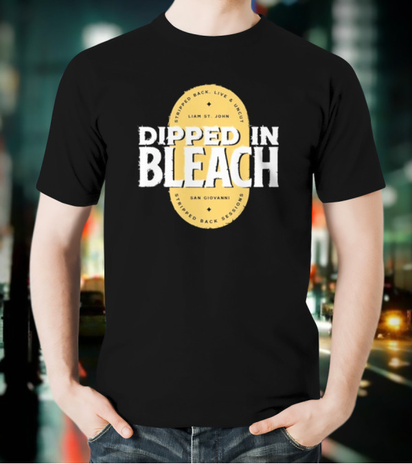 Liam St John Dipped In Bleach Live And Uncut Stripped Back Sessions San Giovanni T-Shirt