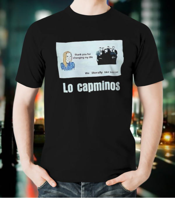 Lo Capminos Thank You For Changing My Life We Literally Like Soccer T-Shirt