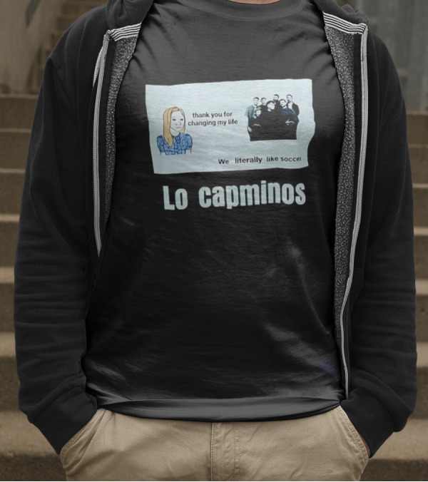 Lo Capminos Thank You For Changing My Life We Literally Like Soccer T-Shirt