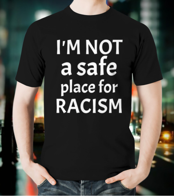 Limted Kris Sipe I'm Not A Safe Place For Racism T-Shirt