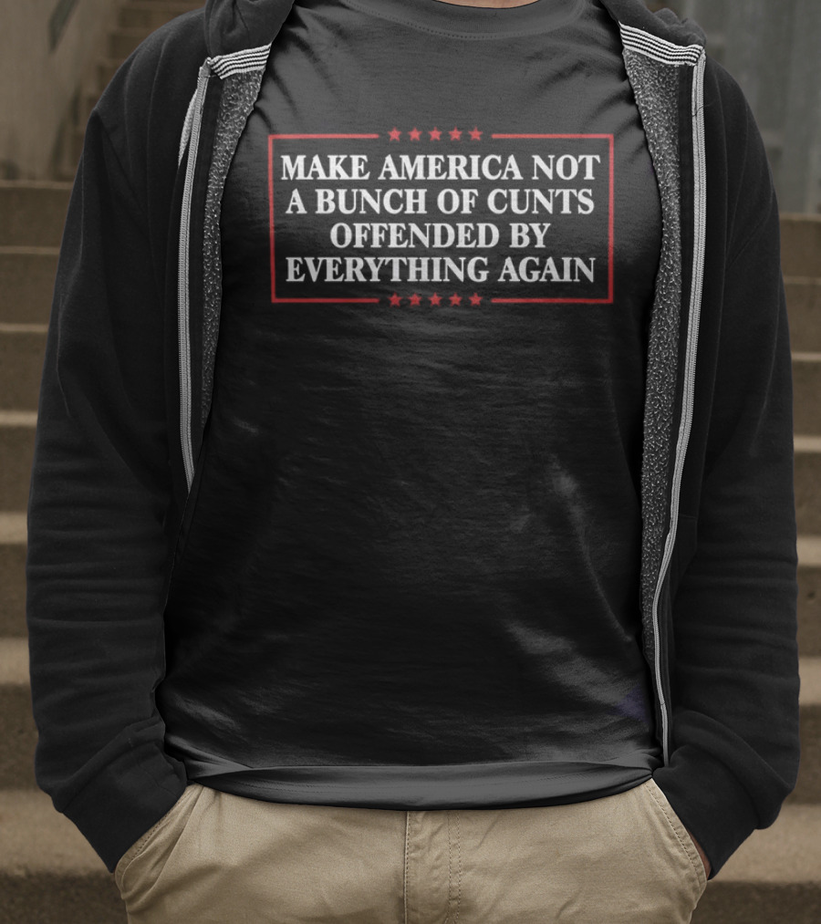 Make America Not A Bunch Of Cunts Offended By Everything Again Stars And Red Border T-Shirt