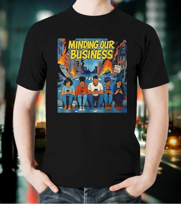Minding Our Business Apocalypse Satire World On Fire T-Shirt