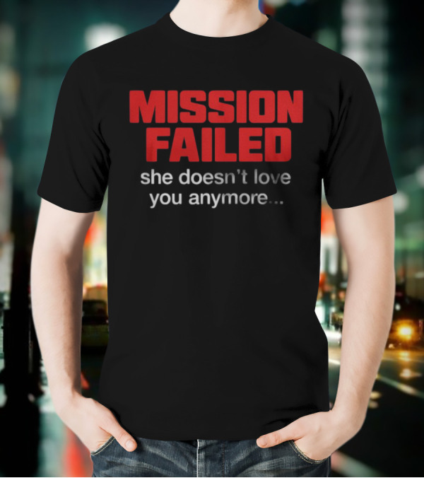 Mission Failed She Doesn't Love You Anymore Funny Breakup Quote T-Shirt