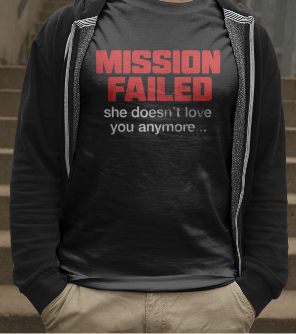 Mission Failed She Doesn't Love You Anymore Funny Breakup Quote T-Shirt